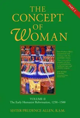 The Concept of Woman, Vol. 2 Part 2 : The Early Humanist Reformation, 1250-1500 Volume 2 - The Concept of Woman, Vol. 2 Part 2: The Early Humanist Reformation, 1250-1500 Volume 2