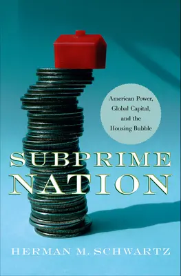 Subprime Nation : Le pouvoir américain, le capital mondial et la bulle immobilière - Subprime Nation: American Power, Global Capital, and the Housing Bubble