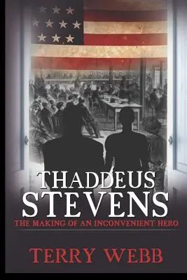 Thaddeus Stevens : La fabrication d'un héros qui dérange - Thaddeus Stevens: The Making of an Inconvenient Hero