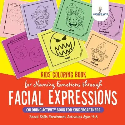 Livre de coloriage pour enfants pour nommer les émotions à travers les expressions faciales. Cahier d'activités de coloriage pour les enfants de la maternelle. Activités d'enrichissement des compétences sociales - Kids Coloring Book for Naming Emotions through Facial Expressions. Coloring Activity Book for Kindergartners. Social Skills Enrichment Activities Ages