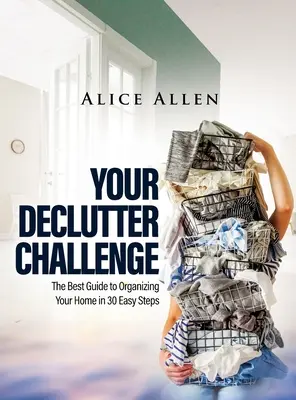 Votre défi de désencombrement : Le meilleur guide pour organiser votre maison en 30 étapes faciles - Your Declutter Challenge: The Best Guide to Organizing Your Home in 30 Easy Steps