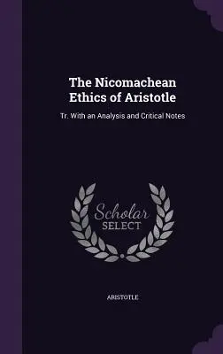 L'Éthique à Nicomaque d'Aristote : Tr. Avec une analyse et des notes critiques - The Nicomachean Ethics of Aristotle: Tr. With an Analysis and Critical Notes