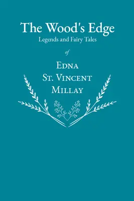 The Wood's Edge - Légendes et contes de fées d'Edna St. Vincent Millay - The Wood's Edge - Legends and Fairy Tales of Edna St. Vincent Millay