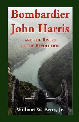 Le bombardier John Harris et les rivières de la révolution - Bombardier John Harris and the Rivers of the Revolution