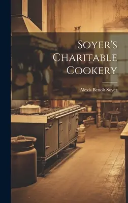 La cuisine de bienfaisance de Soyer - Soyer's Charitable Cookery
