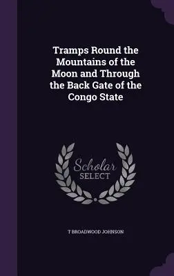 Tramps Round the Mountains of the Moon and Through the Back Gate of the Congo State (Tramps autour des montagnes de la lune et par la porte arrière de l'État du Congo) - Tramps Round the Mountains of the Moon and Through the Back Gate of the Congo State