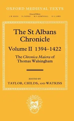 La Chronique de St Albans : La Chronica Maiora de Thomas Walsingham : Volume II 1394-1422 - The St Albans Chronicle: The Chronica Maiora of Thomas Walsingham: Volume II 1394-1422