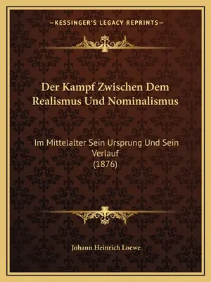 Der Kampf Zwischen Dem Realismus Und Nominalismus : Im Mittelalter Sein Ursprung Und Sein Verlauf (1876) - Der Kampf Zwischen Dem Realismus Und Nominalismus: Im Mittelalter Sein Ursprung Und Sein Verlauf (1876)