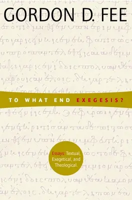 A quoi sert l'exégèse ? Essais textuels, exégétiques et théologiques - To What End Exegesis?: Essays Textual, Exegetical, and Theological