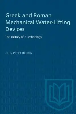 Dispositifs mécaniques grecs et romains de levage de l'eau : L'histoire d'une technologie - Greek and Roman Mechanical Water-Lifting Devices: The History of a Technology