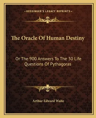 L'Oracle de la destinée humaine : Ou les 900 réponses aux 30 questions de la vie de Pythagore - The Oracle Of Human Destiny: Or The 900 Answers To The 30 Life Questions Of Pythagoras
