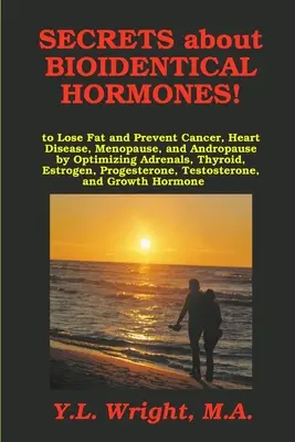 Les secrets des hormones bioidentiques pour perdre de la graisse et prévenir le cancer, les maladies cardiaques, la ménopause et l'andropause, en optimisant les glandes surrénales, la thyroïde et l'œstrogène. - Secrets about Bioidentical Hormones to Lose Fat and Prevent Cancer, Heart Disease, Menopause, and Andropause, by Optimizing Adrenals, Thyroid, Estroge