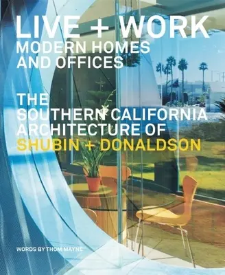 Vivre et travailler : Maisons et bureaux modernes : L'architecture de Shubin + Donaldson en Californie du Sud - Live and Work: Modern Homes and Offices: The Southern California Architecture of Shubin + Donaldson