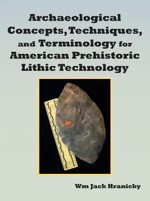 Concepts, techniques et terminologie archéologiques pour la technologie lithique préhistorique américaine - Archaeological Concepts, Techniques, and Terminology for American Prehistoric Lithic Technology