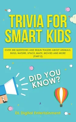 Trivia pour les enfants intelligents : Plus de 300 questions sur les animaux, les insectes, la nature, l'espace, les mathématiques, les films et bien plus encore (2ème partie) - Trivia for Smart Kids: Over 300 Questions About Animals, Bugs, Nature, Space, Math, Movies and So Much More (Part 2)