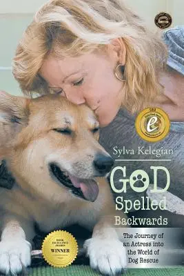 Dieu s'écrit à l'envers : (Le voyage d'une actrice dans le monde du sauvetage des chiens) - God Spelled Backwards: (The Journey of an actress into the world of dog rescue)