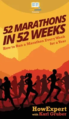 52 Marathons en 52 semaines : Comment courir un marathon chaque semaine pendant un an - 52 Marathons in 52 Weeks: How to Run a Marathon Every Week for a Year