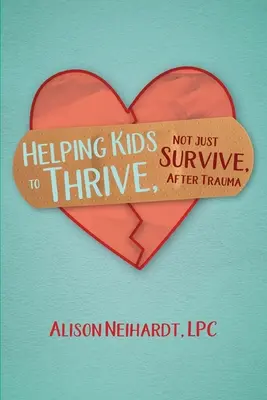 Aider les enfants à s'épanouir, et pas seulement à survivre, après un traumatisme - Helping Kids to Thrive, Not Just Survive, After Trauma