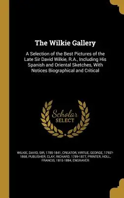 La galerie Wilkie : Une sélection des meilleurs tableaux de feu Sir David Wilkie, R.A., y compris ses esquisses espagnoles et orientales, avec des photos et des vidéos de l'époque. - The Wilkie Gallery: A Selection of the Best Pictures of the Late Sir David Wilkie, R.A., Including His Spanish and Oriental Sketches, With