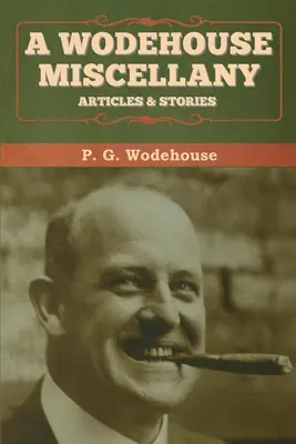 Un méli-mélo de Wodehouse : Articles et histoires - A Wodehouse Miscellany: Articles & Stories