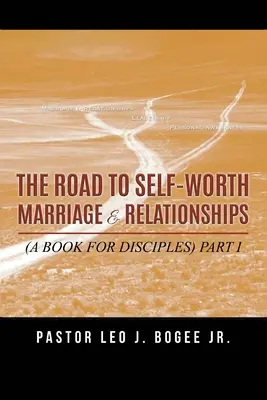 Le chemin vers l'estime de soi Mariage et relations : (Un livre pour les disciples) Partie I - The Road to Self-Worth Marriage and Relationships: (A Book for Disciples) Part I