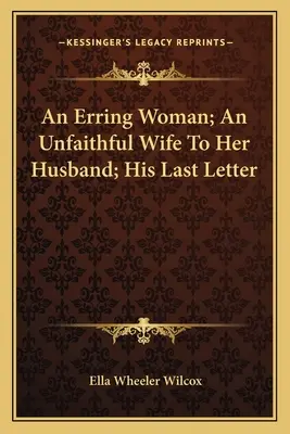 Une femme errante ; Une femme infidèle à son mari ; Sa dernière lettre - An Erring Woman; An Unfaithful Wife To Her Husband; His Last Letter