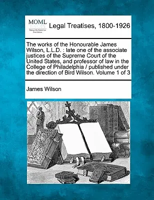 Les œuvres de l'honorable James Wilson, L.L.D. : feu l'un des juges associés de la Cour suprême des États-Unis et professeur de droit i - The Works of the Honourable James Wilson, L.L.D.: Late One of the Associate Justices of the Supreme Court of the United States, and Professor of Law i