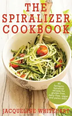 The Spiralizer Cookbook : Recettes Spiralizer pour les régimes sans gluten, sans produits laitiers, végétalien et paléo - The Spiralizer Cookbook: Spiralizer Recipes for gluten-free, dairy-free, vegan and paleo diets