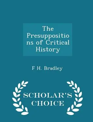 Les présupposés de l'histoire critique - Édition de choix du chercheur - The Presuppositions of Critical History - Scholar's Choice Edition