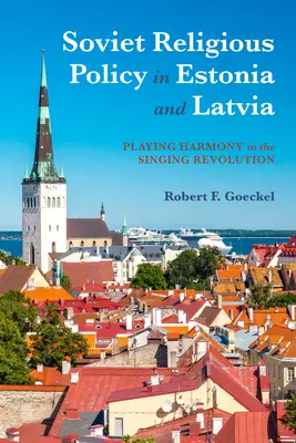 La politique religieuse soviétique en Estonie et en Lettonie : Jouer l'harmonie dans la révolution chantante - Soviet Religious Policy in Estonia and Latvia: Playing Harmony in the Singing Revolution
