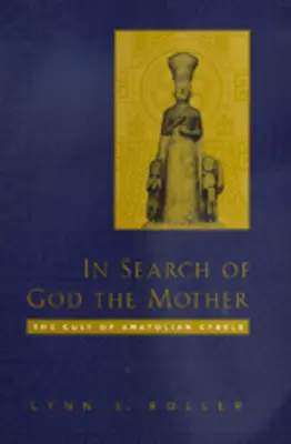 À la recherche de Dieu la Mère : Le culte de Cybèle en Anatolie - In Search of God the Mother: The Cult of Anatolian Cybele