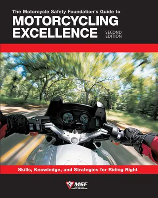 Le guide de l'excellence en motocyclisme de la Fondation pour la sécurité des motocyclistes, deuxième édition : Compétences, connaissances et stratégies pour rouler correctement - The Motorcycle Safety Foundation's Guide to Motorcycling Excellence, Second Edition: Skills, Knowledge, and Strategies for Riding Right
