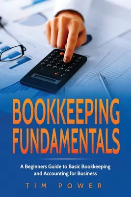 Bookkiping Fundamentals : Un guide pour les débutants sur la tenue de livres et la comptabilité de base pour les entreprises - Bookkiping Fundamentals: A Beginners Guide to Basic Bookkeeping and Accounting for Business