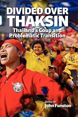 Divided Over Thaksin : Le coup d'État et la transition problématique de la Thaïlande - Divided Over Thaksin: Thailand's Coup and Problematic Transition