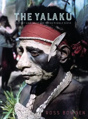 Le Yalaku : histoire et guerre dans le Moyen-Sepik - The Yalaku: History and Warfare in the Middle Sepik