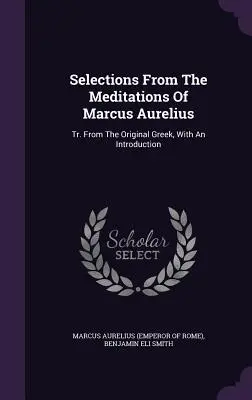 Sélection des Méditations de Marc Aurèle : Tr. D'après l'original grec, avec une introduction (Marcus Aurelius (Emperor of Rome)) - Selections From The Meditations Of Marcus Aurelius: Tr. From The Original Greek, With An Introduction (Marcus Aurelius (Emperor of Rome))