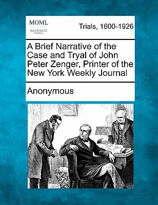 Brève narration de l'affaire et du procès de John Peter Zenger, imprimeur du New York Weekly Journal - A Brief Narrative of the Case and Tryal of John Peter Zenger, Printer of the New York Weekly Journal