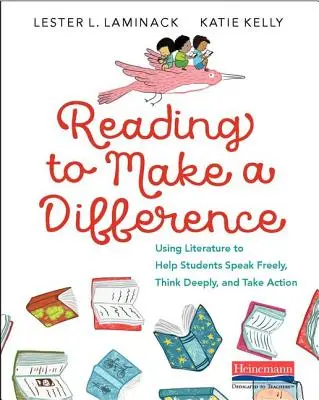 Lire pour faire la différence : Utiliser la littérature pour aider les élèves à s'exprimer librement, à réfléchir en profondeur et à agir - Reading to Make a Difference: Using Literature to Help Students Speak Freely, Think Deeply, and Take Action