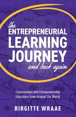 Le voyage d'apprentissage entrepreneurial et son retour : Conversations avec des éducateurs en entrepreneuriat du monde entier - The Entrepreneurial Learning Journey and Back Again: Conversations with Entrepreneurship Educators from around the World