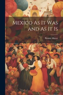 Le Mexique tel qu'il était et tel qu'il est - Mexico As It Was and As It Is