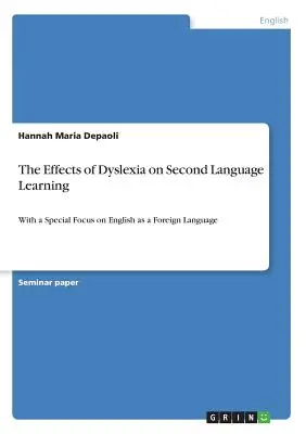 Les effets de la dyslexie sur l'apprentissage d'une seconde langue : Avec un accent particulier sur l'anglais en tant que langue étrangère - The Effects of Dyslexia on Second Language Learning: With a Special Focus on English as a Foreign Language