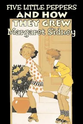 Cinq petits poivrons et leur croissance par Margaret Sidney, Fiction, Famille, Action et Aventure - Five Little Peppers and How They Grew by Margaret Sidney, Fiction, Family, Action & Adventure