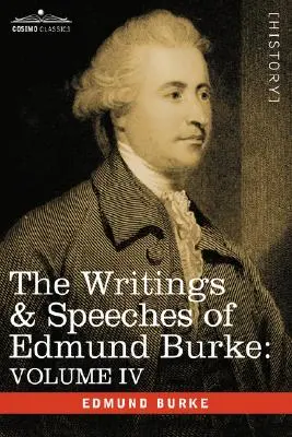 Les écrits et les discours d'Edmund Burke : Volume IV - Lettre à un membre de l'Assemblée nationale ; Appel des nouveaux aux anciens Whigs ; Politique de l'Union européenne. - The Writings & Speeches of Edmund Burke: Volume IV - Letter to a Member of the National Assembly; Appeal from the New to the Old Whigs; Policy of the