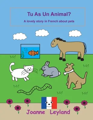 Tu es un animal : une belle histoire en français sur les animaux domestiques - Tu As Un Animal?: A lovely story in French about pets
