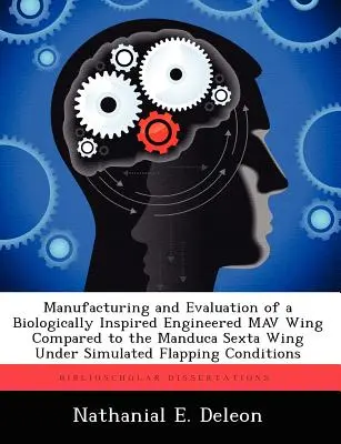 Fabrication et évaluation d'une aile de Mav d'ingénierie d'inspiration biologique comparée à l'aile de Manduca Sexta dans des conditions de battement simulées - Manufacturing and Evaluation of a Biologically Inspired Engineered Mav Wing Compared to the Manduca Sexta Wing Under Simulated Flapping Conditions