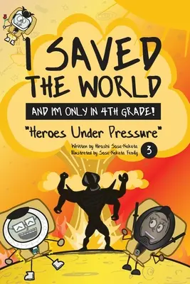 J'ai sauvé le monde et je ne suis qu'en CM1 ! Héros sous pression (Livre 3) - I Saved the World and I'm Only in 4th Grade!: Heroes Under Pressure (Book 3)