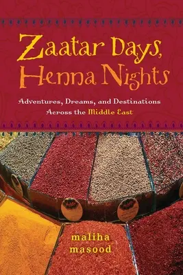 Jours de zaatar, nuits de henné : Aventures, rêves et destinations à travers le Moyen-Orient - Zaatar Days, Henna Nights: Adventures, Dreams, and Destinations Across the Middle East