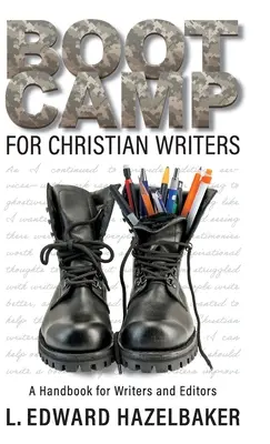 Le camp d'entraînement pour les écrivains chrétiens : Un manuel pour les écrivains et les rédacteurs - Boot Camp for Christian Writers: A Handbook for Writers and Editors