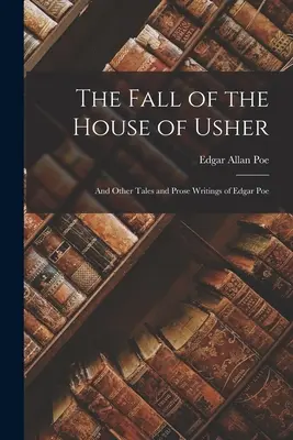 La chute de la maison Usher : Et autres contes et écrits en prose d'Edgar Poe - The Fall of the House of Usher: And Other Tales and Prose Writings of Edgar Poe