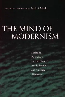 L'esprit du modernisme : Médecine, psychologie et arts culturels en Europe et en Amérique, 1880-1940 - The Mind of Modernism: Medicine, Psychology, and the Cultural Arts in Europe and America, 1880-1940